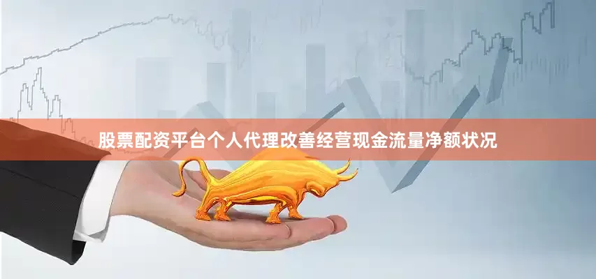股票配资平台个人代理改善经营现金流量净额状况