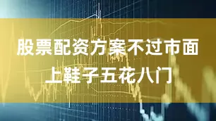 股票配资方案不过市面上鞋子五花八门