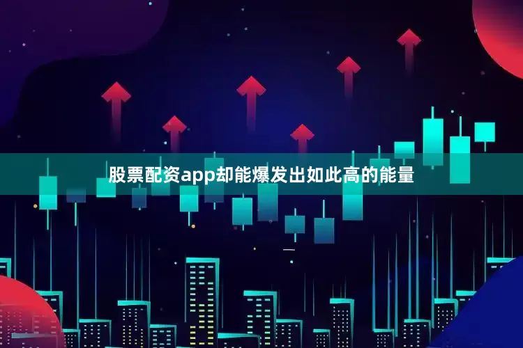 股票配资app却能爆发出如此高的能量