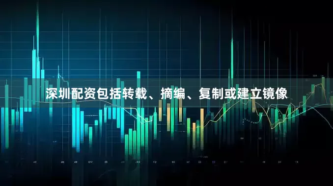 深圳配资包括转载、摘编、复制或建立镜像