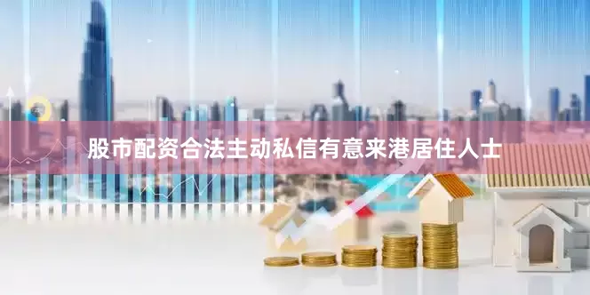 股市配资合法主动私信有意来港居住人士