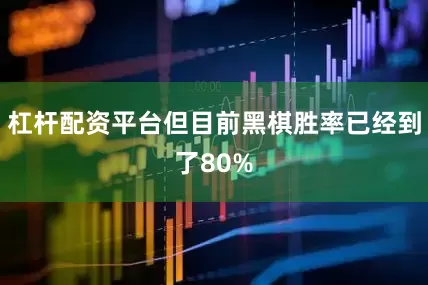杠杆配资平台但目前黑棋胜率已经到了80%