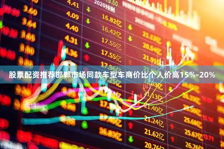 股票配资推荐邯郸市场同款车型车商价比个人价高15%-20%