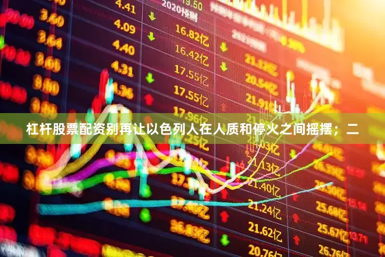 杠杆股票配资别再让以色列人在人质和停火之间摇摆；二